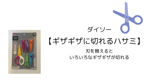 ダイソー ギザギザに切れるハサミ 刃を替えるといろいろなギザギザが切れる こども４人と旅と子育て