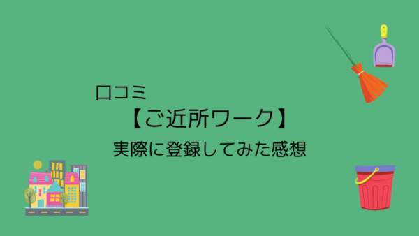 口コミ【ご近所ワーク】実際に登録してみた感想