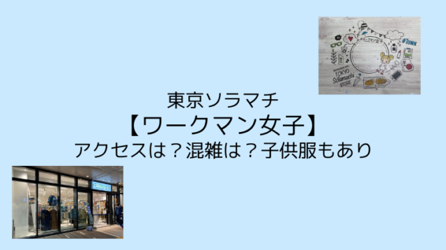 東京ソラマチ ワークマン女子 アクセスは 混雑は 子供服もあり こども４人と旅と子育て